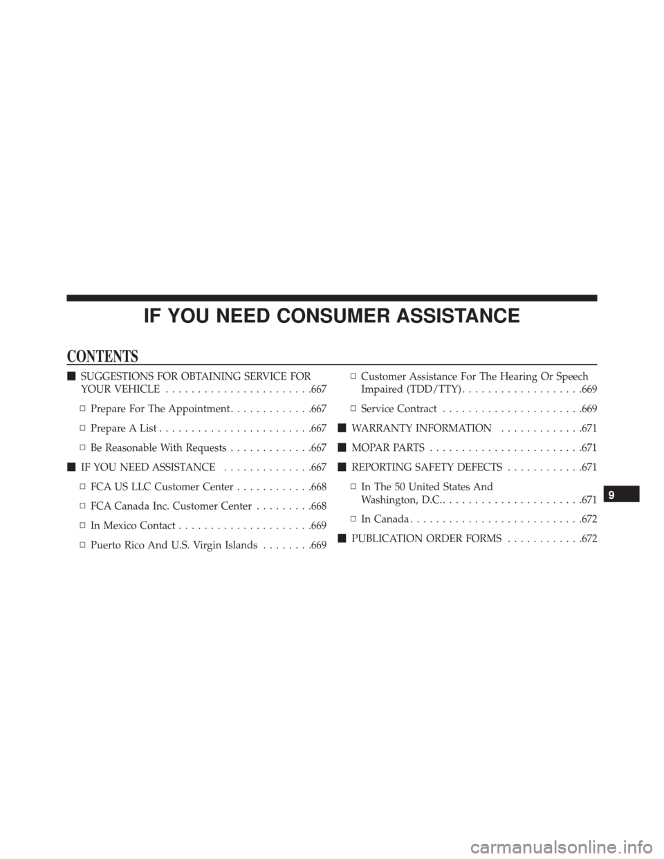 CHRYSLER 200 2016 2.G Owners Manual IF YOU NEED CONSUMER ASSISTANCE
CONTENTS
SUGGESTIONS FOR OBTAINING SERVICE FOR
YOUR VEHICLE ...................... .667
▫ Prepare For The Appointment .............667
▫ Prepare A List ...........