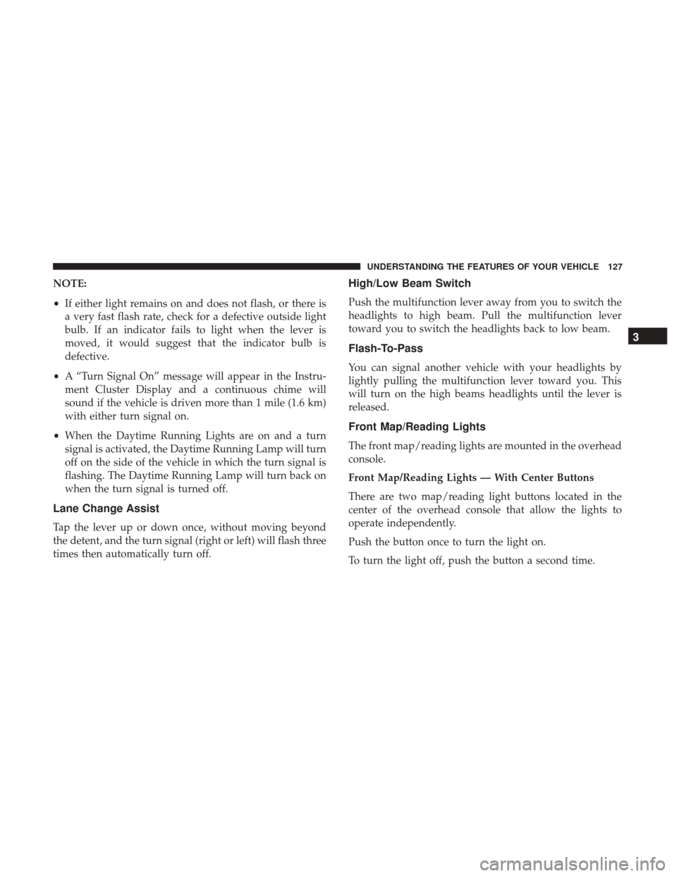 CHRYSLER 200 2017 2.G Owners Manual NOTE:
•If either light remains on and does not flash, or there is
a very fast flash rate, check for a defective outside light
bulb. If an indicator fails to light when the lever is
moved, it would s