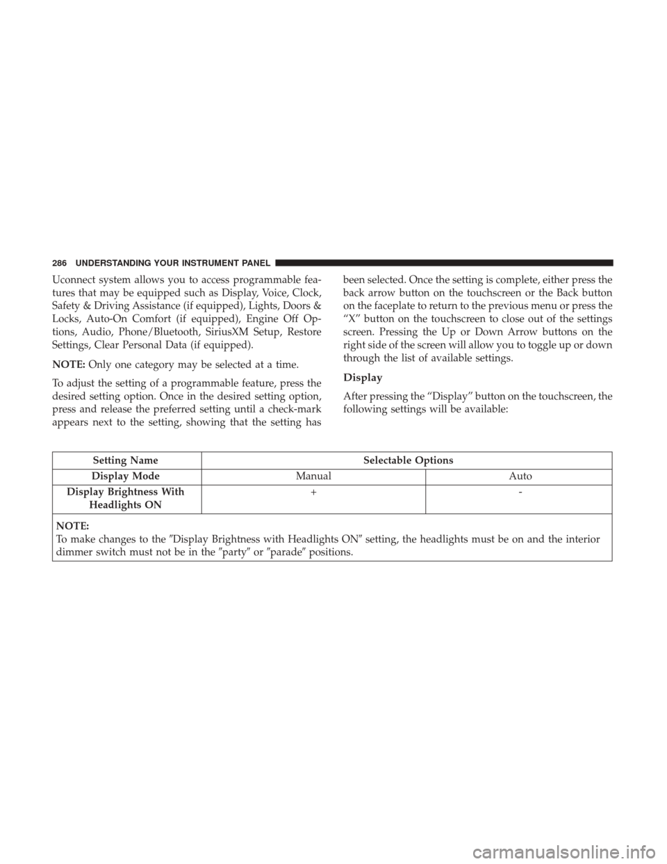 CHRYSLER 200 2017 2.G Owners Manual Uconnect system allows you to access programmable fea-
tures that may be equipped such as Display, Voice, Clock,
Safety & Driving Assistance (if equipped), Lights, Doors &
Locks, Auto-On Comfort (if e