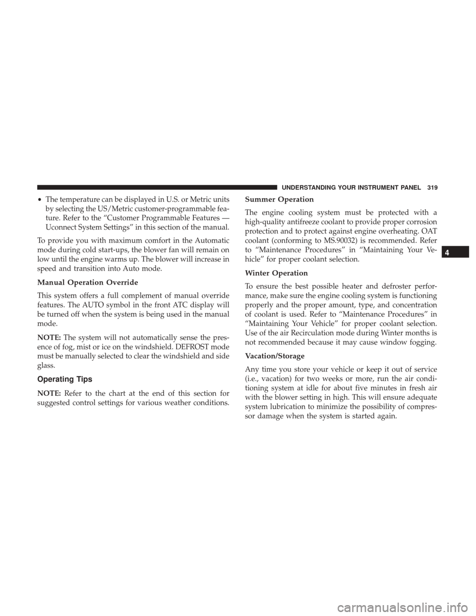 CHRYSLER 200 2017 2.G Owners Manual •The temperature can be displayed in U.S. or Metric units
by selecting the US/Metric customer-programmable fea-
ture. Refer to the “Customer Programmable Features —
Uconnect System Settings” i