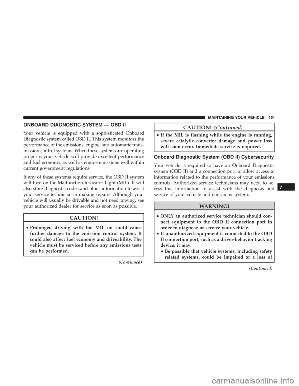 CHRYSLER 200 2017 2.G Owners Manual ONBOARD DIAGNOSTIC SYSTEM — OBD II
Your vehicle is equipped with a sophisticated Onboard
Diagnostic system called OBD II. This system monitors the
performance of the emissions, engine, and automatic