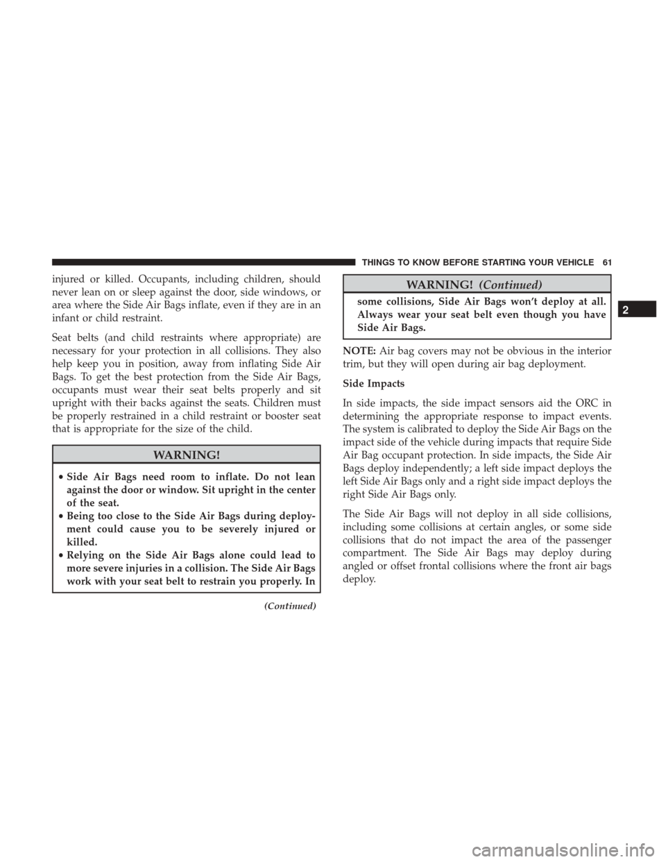 CHRYSLER 200 2017 2.G Repair Manual injured or killed. Occupants, including children, should
never lean on or sleep against the door, side windows, or
area where the Side Air Bags inflate, even if they are in an
infant or child restrain