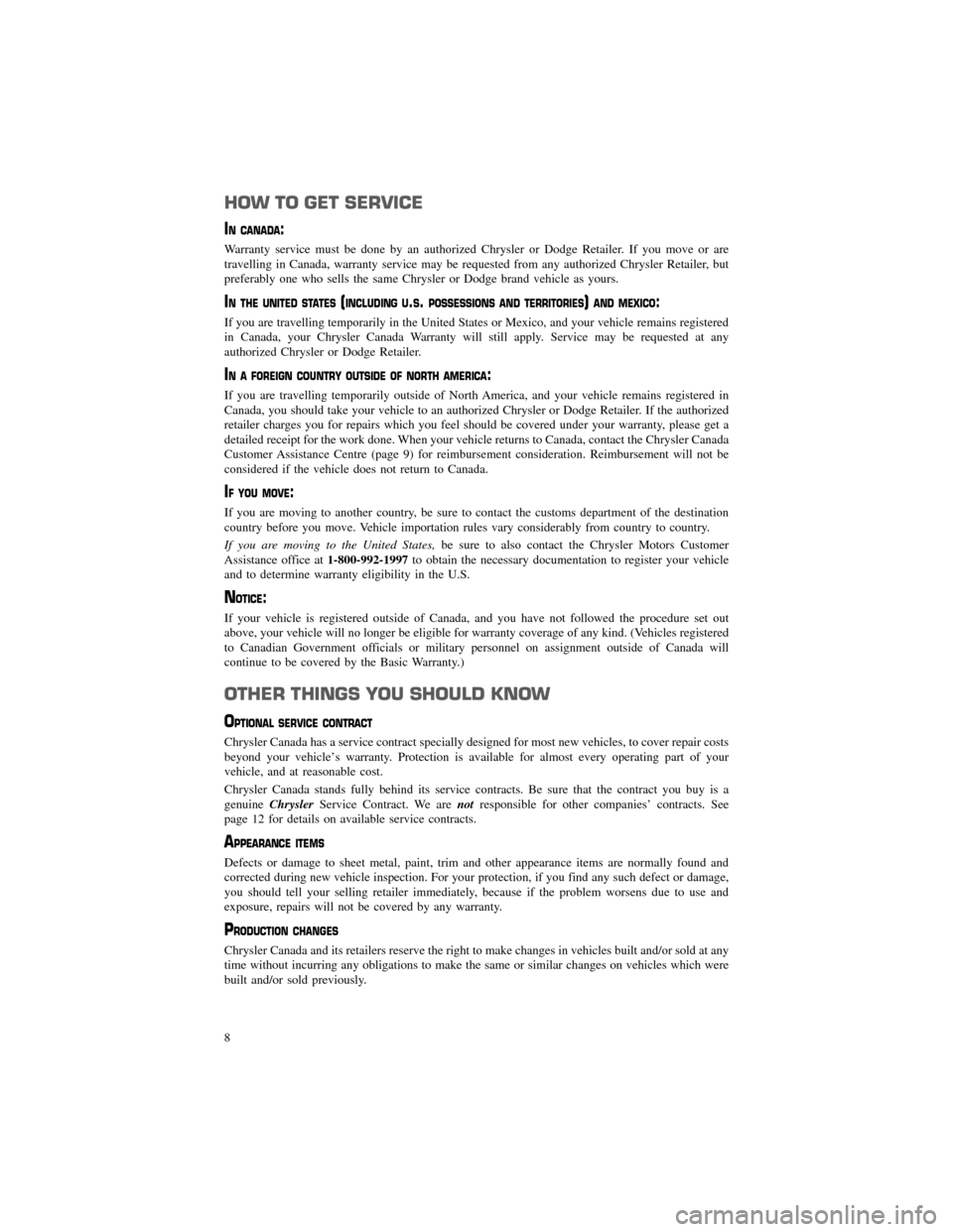 CHRYSLER 200 2012 1.G Warranty Booklet HOW TO GET SERVICE
IN CANADA:
Warranty service must be done by an authorized Chrysler or Dodge Retailer. If you move or are
travelling in Canada, warranty service may be requested from any authorized 