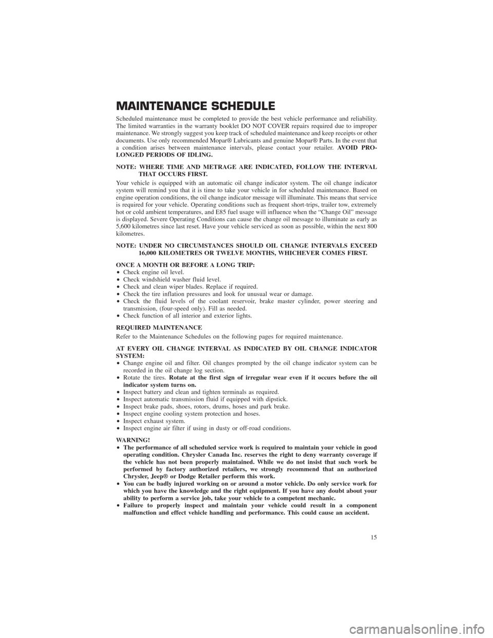 CHRYSLER 200 2014 1.G Warranty Booklet MAINTENANCE SCHEDULE
Scheduled maintenance must be completed to provide the best vehicle performance and reliability.
The limited warranties in the warranty booklet DO NOT COVER repairs required due t
