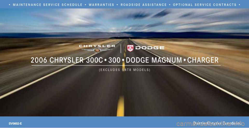 CHRYSLER 300 2006 1.G Warranty Booklet • MAINTENANCE SERVICE SCHEDULE • WARRANTIES • ROADSIDE ASSISTANCE • OPTIONAL SERVICE CONTRACTS •
SV0602-E
2006 CHRYSLER 300C•300•DODGE MAGNUM•CHARGER
(EXCLUDES SRT8 MODELS) 