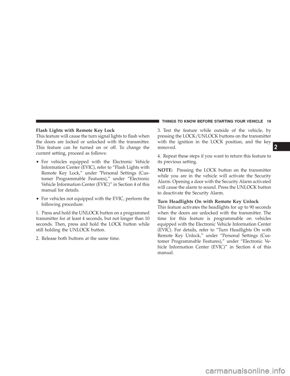 CHRYSLER 300 2007 1.G User Guide Flash Lights with Remote Key Lock
This feature will cause the turn signal lights to flash when
the doors are locked or unlocked with the transmitter.
This feature can be turned on or off. To change th