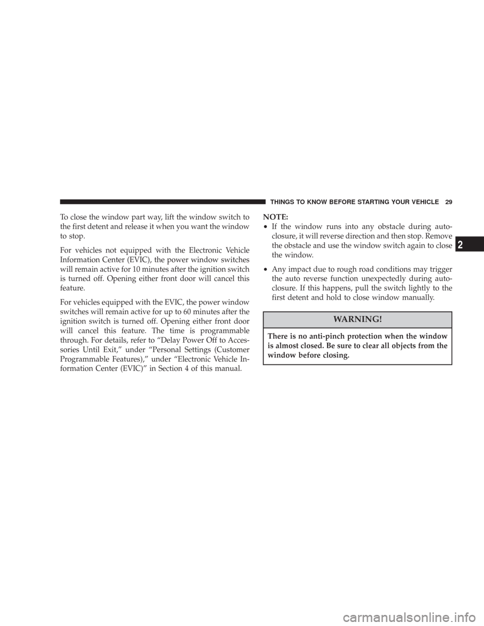 CHRYSLER 300 2007 1.G Owners Manual To close the window part way, lift the window switch to
the first detent and release it when you want the window
to stop.
For vehicles not equipped with the Electronic Vehicle
Information Center (EVIC