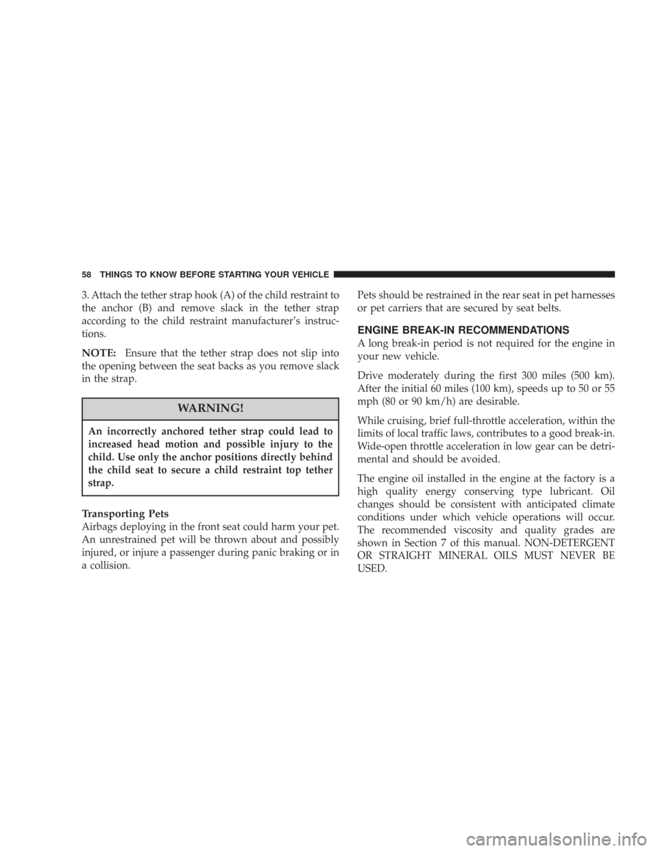 CHRYSLER 300 2007 1.G Owners Manual 3. Attach the tether strap hook (A) of the child restraint to
the anchor (B) and remove slack in the tether strap
according to the child restraint manufacturer’s instruc-
tions.
NOTE:Ensure that the