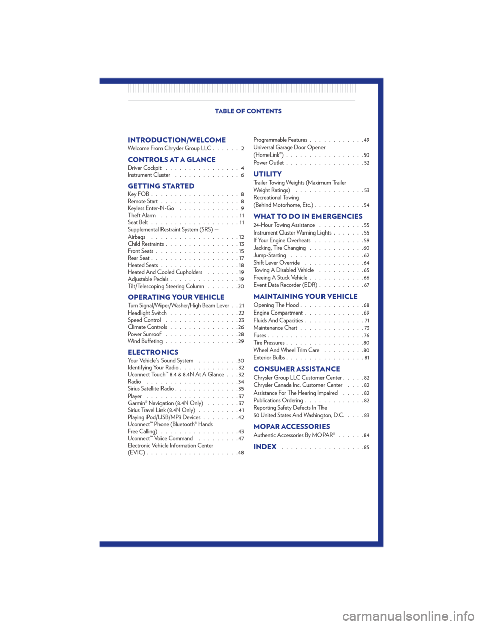 CHRYSLER 300 2011 2.G User Guide INTRODUCTION/WELCOMEWelcome From Chrysler Group LLC......2
CONTROLS AT A GLANCEDriver Cockpit................4
Instrument Cluster ..............6
GETTING STARTEDKeyFOB...................8
Remote Start