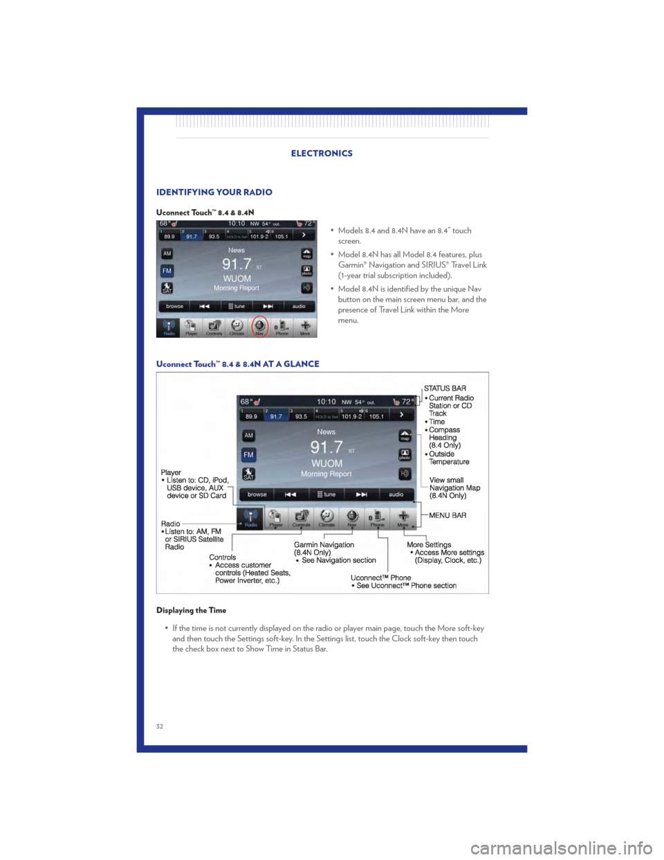 CHRYSLER 300 2011 2.G Owners Guide IDENTIFYING YOUR RADIO
Uconnect Touch™ 8.4 & 8.4N
• Models 8.4 and 8.4N have an 8.4” touchscreen.
• Model 8.4N has all Model 8.4 features, plus Garmin® Navigation and SIRIUS® Travel Link
(1-