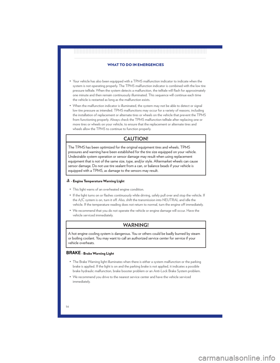 CHRYSLER 300 2011 2.G User Guide • Your vehicle has also been equipped with a TPMS malfunction indicator to indicate when thesystem is not operating properly. The TPMS malfunction indicator is combined with the low tire
pressure te