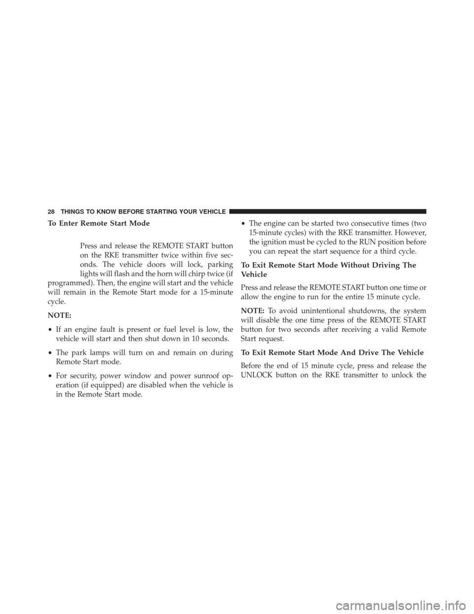 CHRYSLER 300 2013 2.G Owners Manual To Enter Remote Start Mode
Press and release the REMOTE START button
on the RKE transmitter twice within five sec-
onds. The vehicle doors will lock, parking
lights will flash and the horn will chirp 