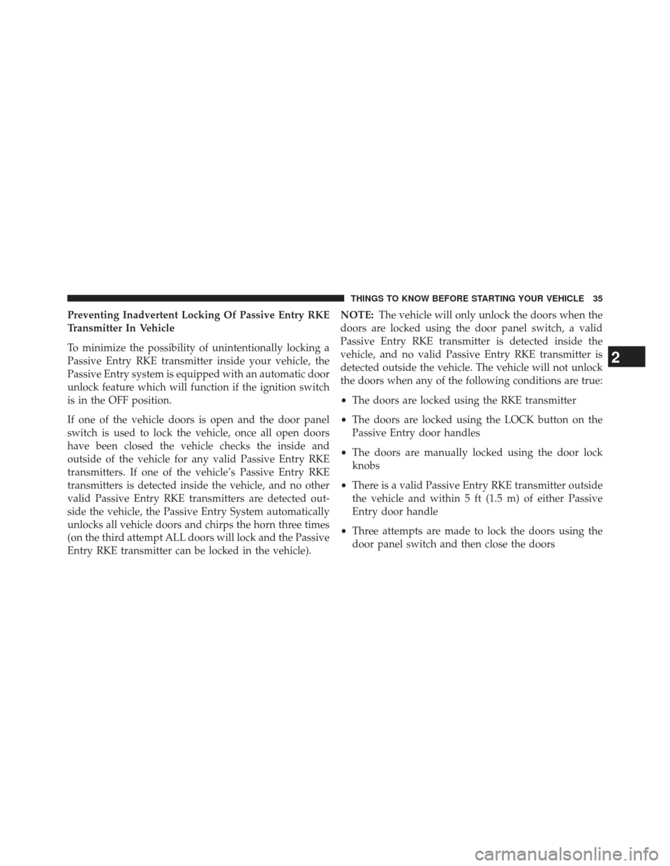 CHRYSLER 300 2013 2.G Owners Guide Preventing Inadvertent Locking Of Passive Entry RKE
Transmitter In Vehicle
To minimize the possibility of unintentionally locking a
Passive Entry RKE transmitter inside your vehicle, the
Passive Entry