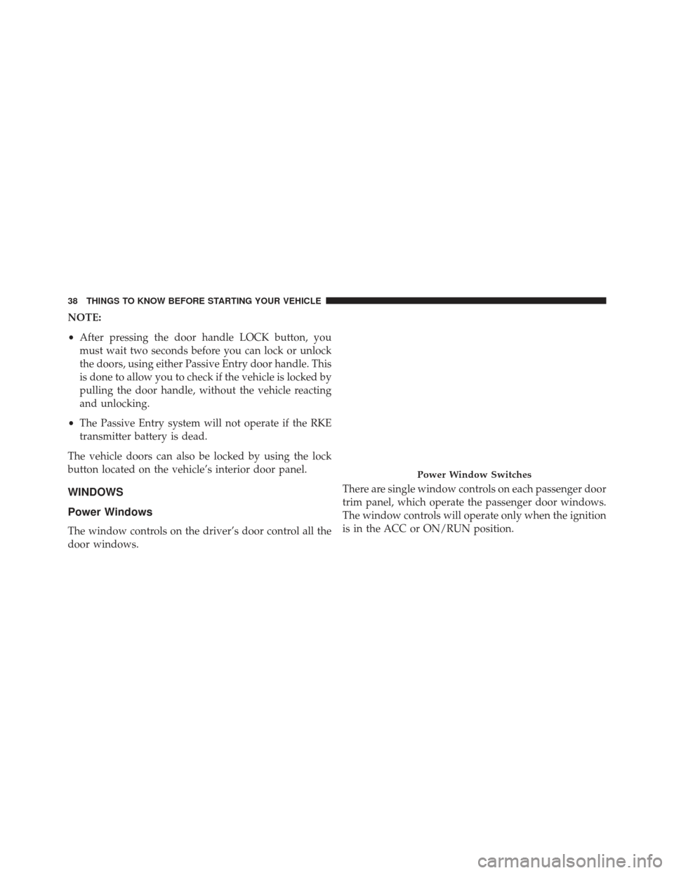 CHRYSLER 300 2013 2.G Owners Guide NOTE:
•After pressing the door handle LOCK button, you
must wait two seconds before you can lock or unlock
the doors, using either Passive Entry door handle. This
is done to allow you to check if th