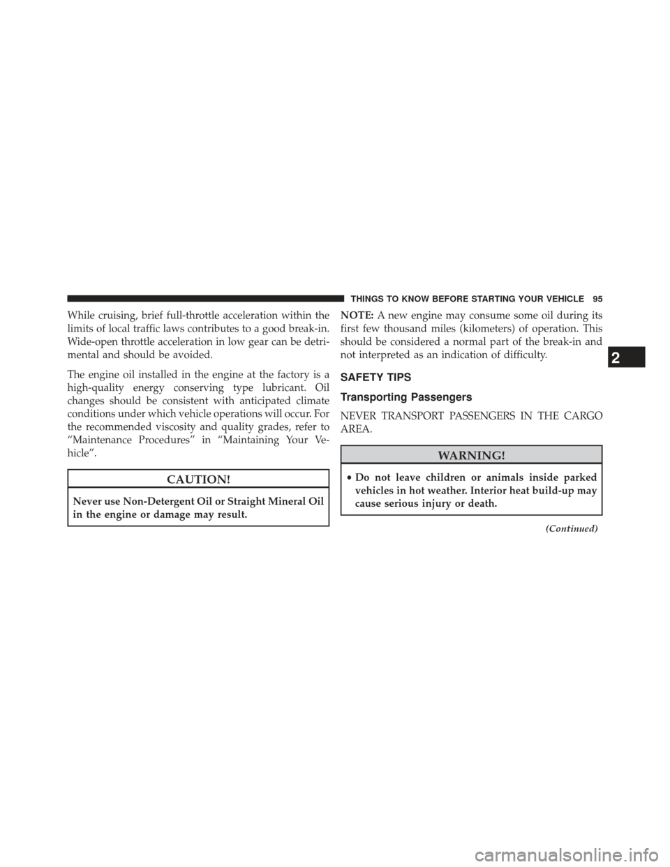 CHRYSLER 300 2013 2.G Owners Manual While cruising, brief full-throttle acceleration within the
limits of local traffic laws contributes to a good break-in.
Wide-open throttle acceleration in low gear can be detri-
mental and should be 