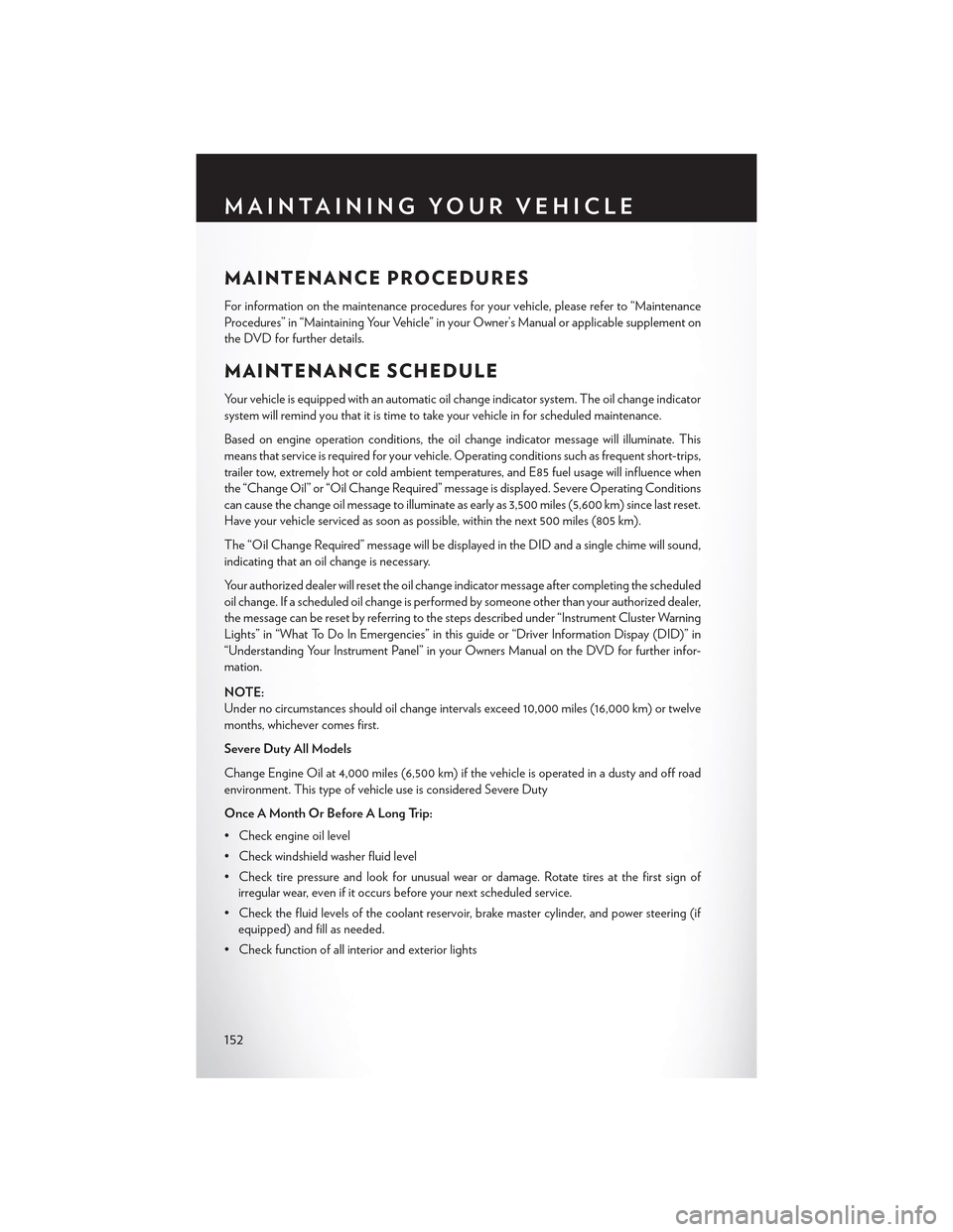 CHRYSLER 300 2015 2.G User Guide MAINTENANCE PROCEDURES
For information on the maintenance procedures for your vehicle, please refer to “Maintenance
Procedures” in “Maintaining Your Vehicle” in your Owner’s Manual or applic