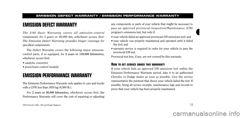 CHRYSLER 300 2005 1.G Warranty Booklet 2005 Chrysler 300C, 300 and Dodge Magnum11
EMISSION DEFECT WARRANTY / EMISSION PERFORMANCE WARRANTY
EMISSION DEFECT W
ARRANTY
The 3/60 Basic Warranty covers all emission-control  components for 3 year