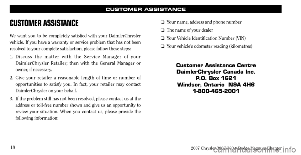 CHRYSLER 300 2007 1.G Warranty Booklet 18
CUSTOMER ASSISTANCE
CUSTOMER ASSISTANCE
We want you to be completely satisfied with your DaimlerChrysler 
vehicle. If you have a warranty or service problem that has not been 
resolved to your comp