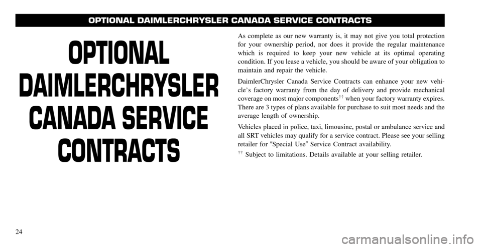 CHRYSLER 300 2008 1.G Warranty Booklet OPTIONAL 
DAIMLERCHRYSLER CANADA SERVICE CONTRACTS
As complete as our new warranty is, it may not give you total protection 
for your ownership period, nor does it provide the regular maintenance
whic