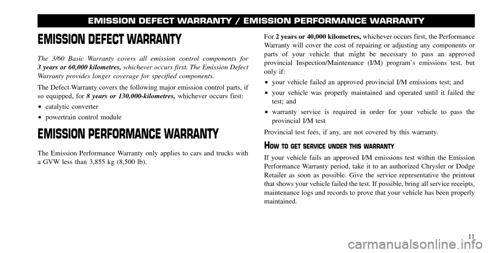 CHRYSLER 300 2008 1.G Warranty Booklet EMISSION DEFECT WARRANTY
The 3/60 Basic Warranty covers all emission control components for 
3 years or 60,000 kilometres, whichever occurs first. The Emission Defect 
Warranty provides longer coverag