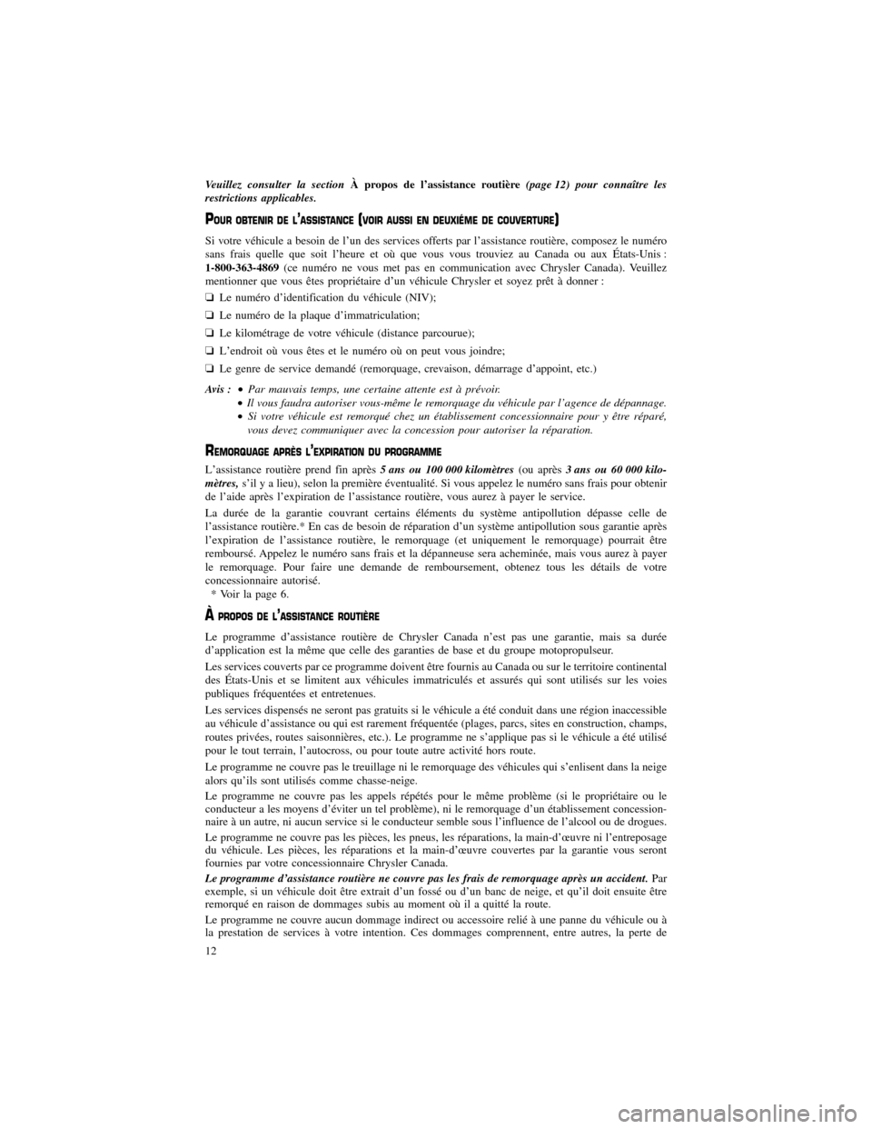 CHRYSLER 300 2013 2.G Warranty Booklet Veuillez consulter la sectionÀ propos de l’assistance routière (page 12) pour connaître les
restrictions applicables.
POUR OBTENIR DE L’ASSISTANCE(VOIR AUSSI EN DEUXIÉME DE COUVERTURE)
Si votr