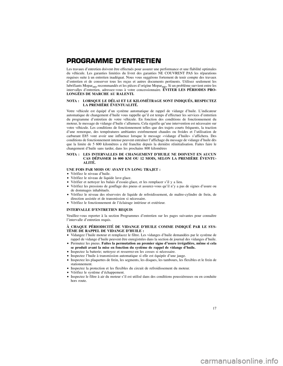 CHRYSLER 300 2013 2.G Warranty Booklet PROGRAMME D’ENTRETIEN 
Les travaux d’entretien doivent être effectués pour assurer une performance et une flabilité optimales 
du véhicule. Les garanties limitées du livret des garanties NE C