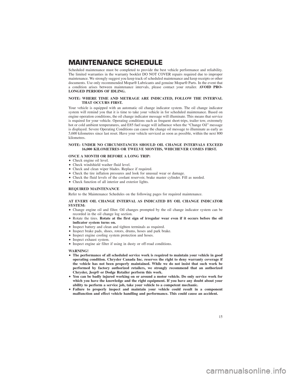 CHRYSLER 300 2014 2.G Warranty Booklet MAINTENANCE SCHEDULE
Scheduled maintenance must be completed to provide the best vehicle performance and reliability.
The limited warranties in the warranty booklet DO NOT COVER repairs required due t
