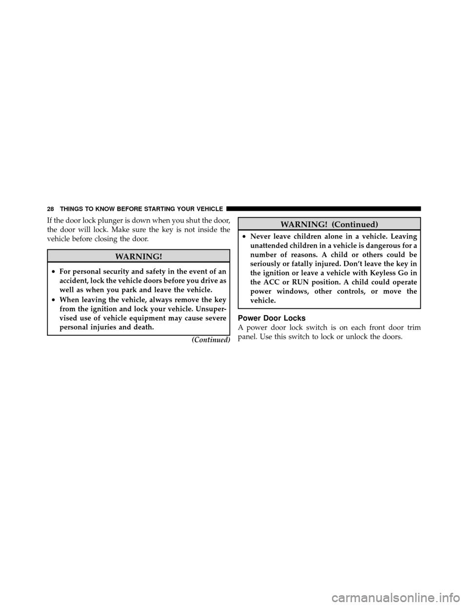 CHRYSLER 300 SRT 2010 1.G Owners Manual If the door lock plunger is down when you shut the door,
the door will lock. Make sure the key is not inside the
vehicle before closing the door.
WARNING!
•For personal security and safety in the ev