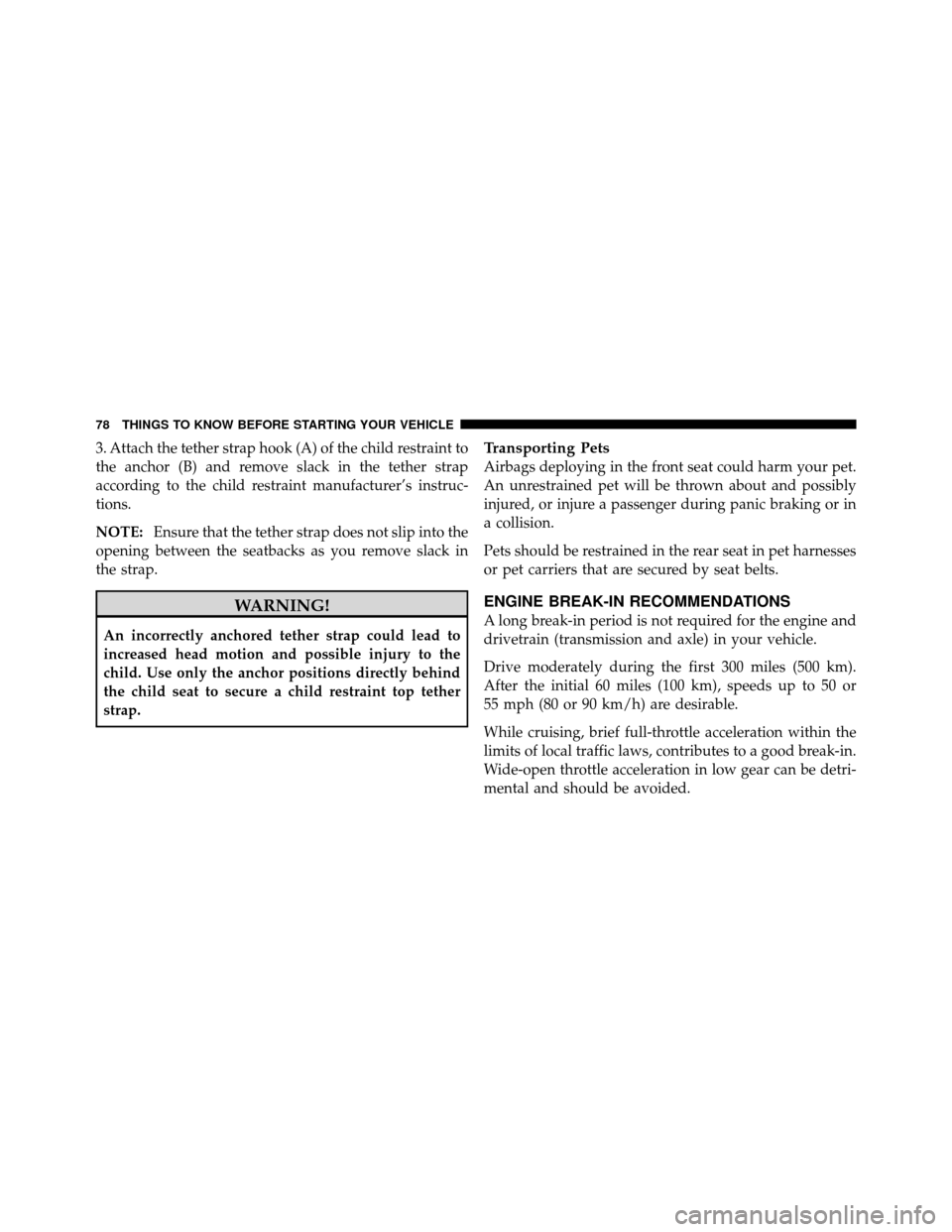 CHRYSLER 300 SRT 2010 1.G Owners Manual 3. Attach the tether strap hook (A) of the child restraint to
the anchor (B) and remove slack in the tether strap
according to the child restraint manufacturer’s instruc-
tions.
NOTE:Ensure that the