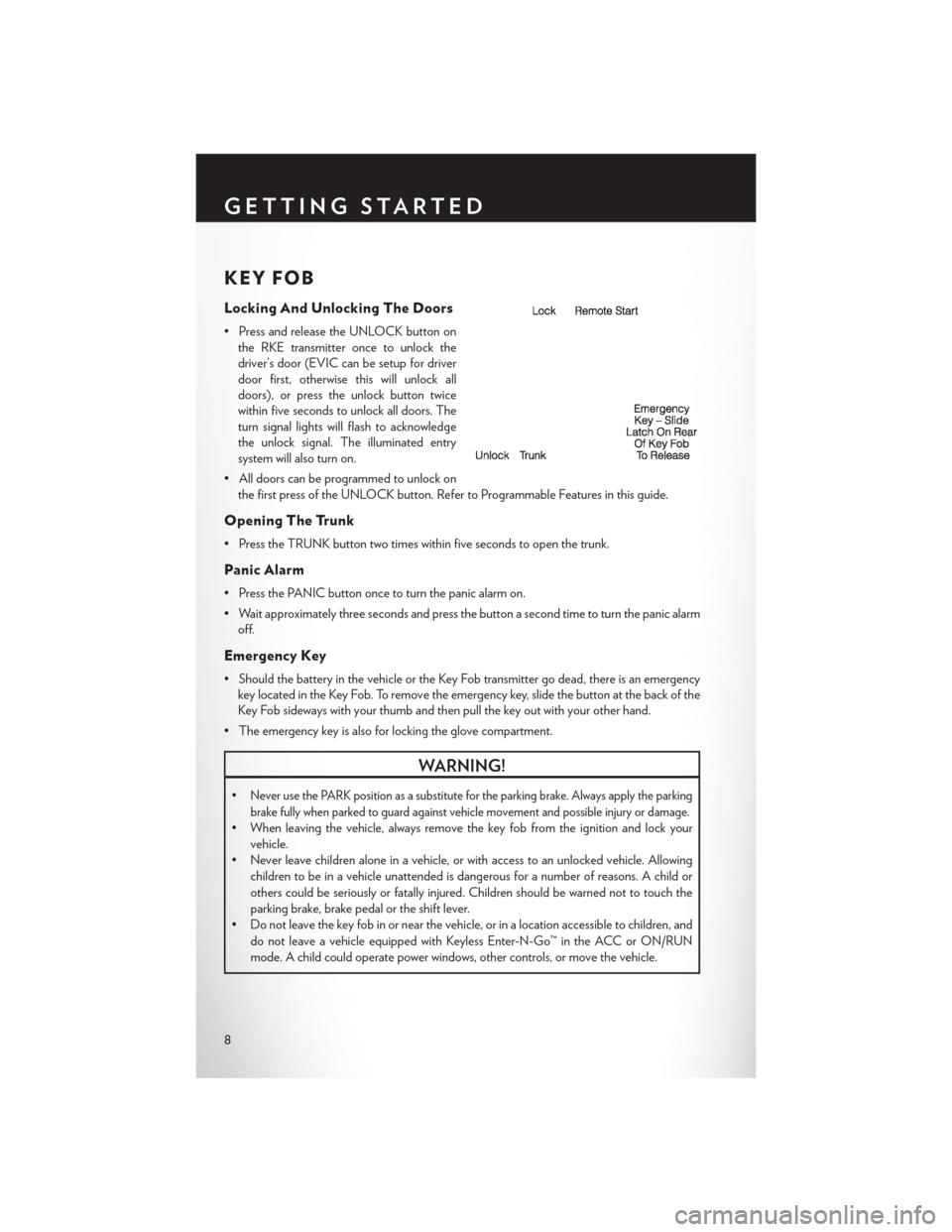 CHRYSLER 300 SRT 2013 2.G User Guide KEY FOB
Locking And Unlocking The Doors
• Press and release the UNLOCK button onthe RKE transmitter once to unlock the
driver’s door (EVIC can be setup for driver
door first, otherwise this will u