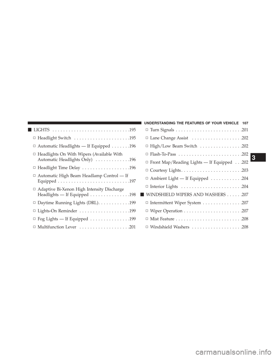 CHRYSLER 300 SRT 2014 2.G Owners Manual LIGHTS ............................ .195
▫ Headlight Switch .....................195
▫ Automatic Headlights — If Equipped .......196
▫ Headlights On With Wipers (Available With
Automatic Head