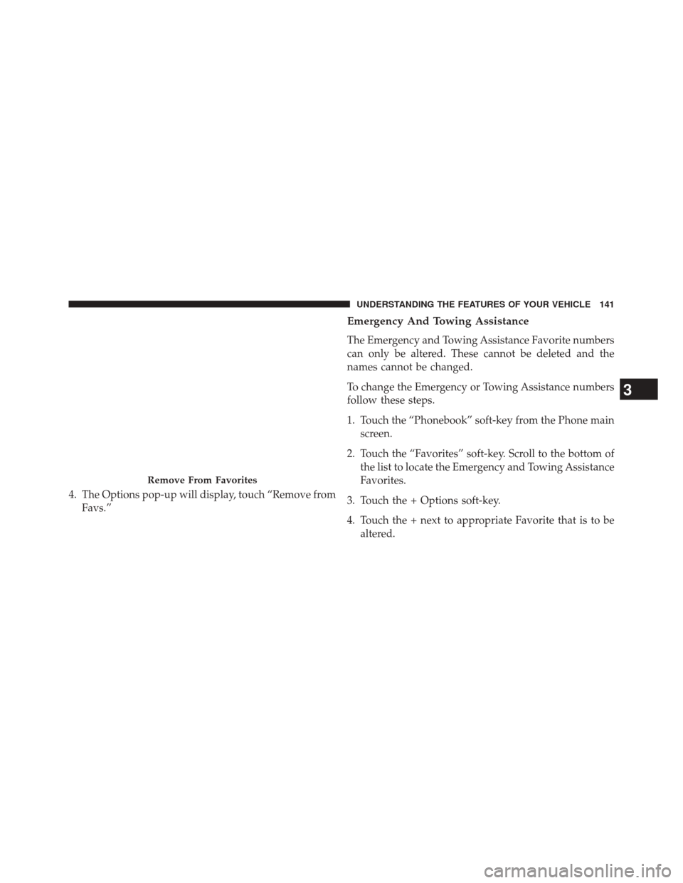 CHRYSLER 300 SRT 2014 2.G Owners Manual 4. The Options pop-up will display, touch “Remove fromFavs.”
Emergency And Towing Assistance
The Emergency and Towing Assistance Favorite numbers
can only be altered. These cannot be deleted and t