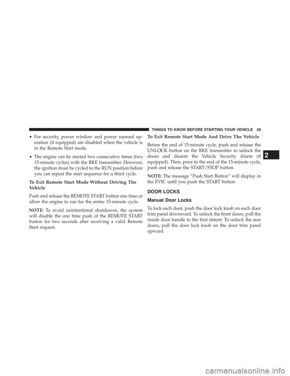 CHRYSLER 300 SRT 2014 2.G Owners Guide •For security, power window and power sunroof op-
eration (if equipped) are disabled when the vehicle is
in the Remote Start mode.
• The engine can be started two consecutive times (two
15-minute 