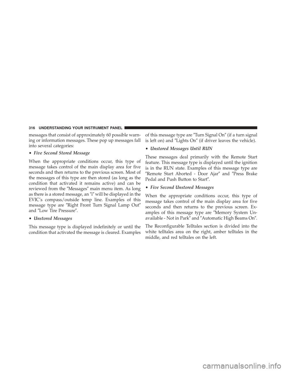 CHRYSLER 300 SRT 2014 2.G Owners Manual messages that consist of approximately 60 possible warn-
ing or information messages. These pop up messages fall
into several categories:
•Five Second Stored Message
When the appropriate conditions 