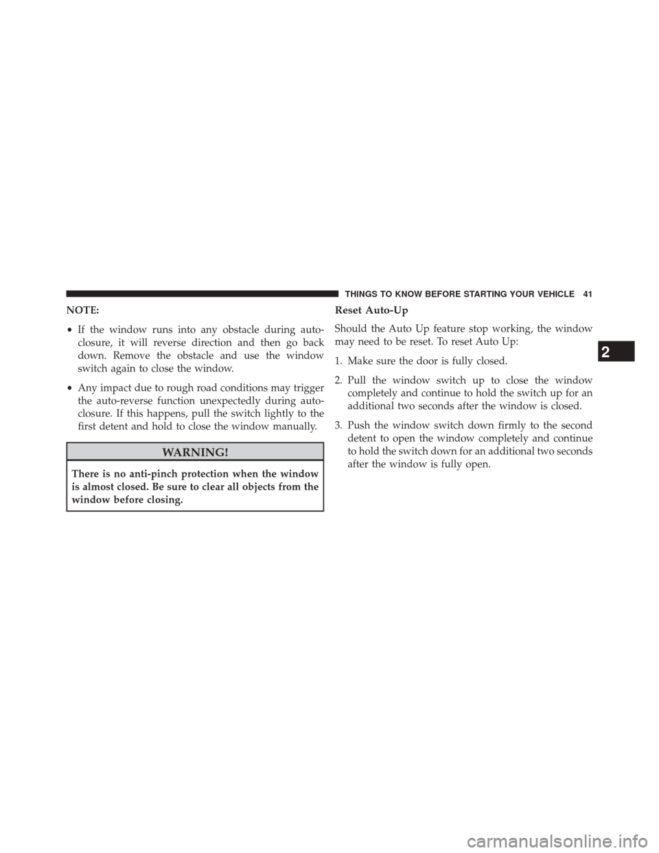 CHRYSLER 300 SRT 2014 2.G Service Manual NOTE:
•If the window runs into any obstacle during auto-
closure, it will reverse direction and then go back
down. Remove the obstacle and use the window
switch again to close the window.
• Any im