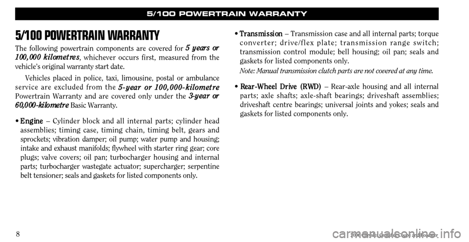 CHRYSLER CROSSFIRE 2006 1.G Warranty Booklet 85/100 POWER
TRAIN WARRANTY
The following powertrain components are covered for  5
5  
  y
y e
e a
a r
r s
s  
  o
o r
r
1
1 0
0 0
0 ,
, 0
0 0
0 0
0  
  k
k i
i l
l o
o m
m e
e t
t r
r e
e s
s
, which