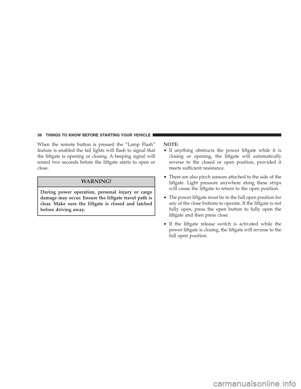 CHRYSLER PACIFICA 2007 1.G Owners Guide When the remote button is pressed the “Lamp Flash”
feature is enabled the tail lights will flash to signal that
the liftgate is opening or closing. A beeping signal will
sound two seconds before t