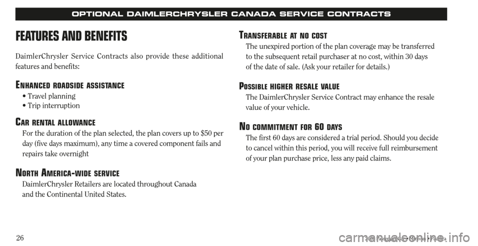 CHRYSLER PACIFICA 2006 1.G Warranty Booklet 26
TRANSFERABLE AT NO COST
The unexpired portion of the plan coverage may be transferred 
to the subsequent retail purchaser at no cost, within 30 days 
of the date of sale. (Ask your retailer for det