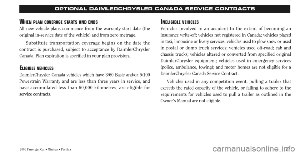 CHRYSLER PACIFICA 2006 1.G Warranty Booklet 27
INELIGIBLE VEHICLES
Vehicles involved in an accident to the extent of becoming an
insurance write-off; vehicles not registered in Canada; vehicles placed
in taxi, limousine or livery services; vehi