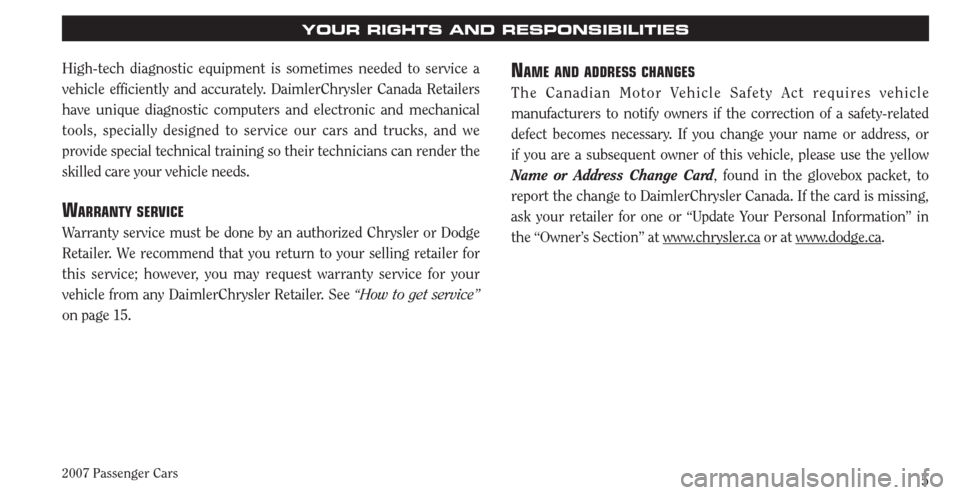 CHRYSLER PACIFICA 2007 1.G Warranty Booklet 2007 Passenger Cars5
High-tech diagnostic equipment is sometimes needed to service a 
vehicle efficiently and accurately. DaimlerChrysler Canada Retailers 
have unique diagnostic computers and electro