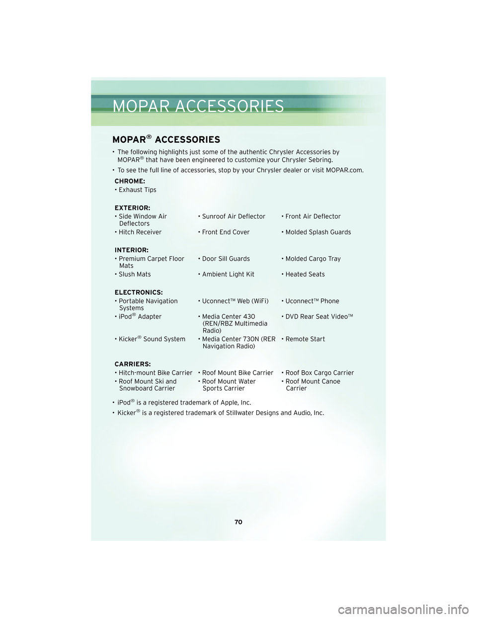 CHRYSLER SEBRING 2010 3.G Manual PDF MOPAR®ACCESSORIES
• The following highlights just some ofthe authentic Chrysler Accessories by
MOPAR®that have been engineered to customize your Chrysler Sebring.
• To see the full line of acc e