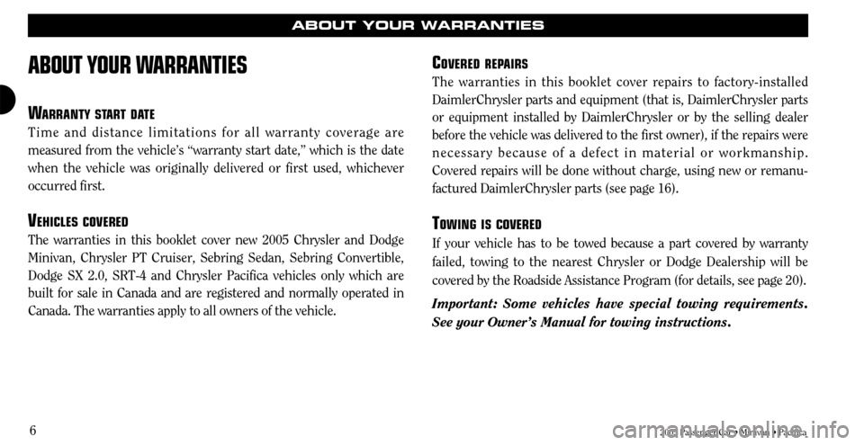 CHRYSLER SEBRING 2005 2.G Warranty Booklet 6
ABOUT YOUR WARRANTIES
WARRANTY STAR TDA TE
Time and distance limitations for all warranty coverage are
measured from the vehicle’s “warranty start date,” which is the\
 date
when the vehicle w