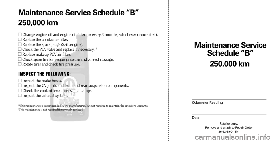 CHRYSLER SEBRING 2008 3.G Warranty Booklet Maintenance Service 
Schedule “B”
Odometer Reading
Date
250,000 km
Retailer copy.
Remove and attach to Repair Order
26-92-39-01 3N.
 
Maintenance Service Schedule “B”
250,000 km
 Change engin