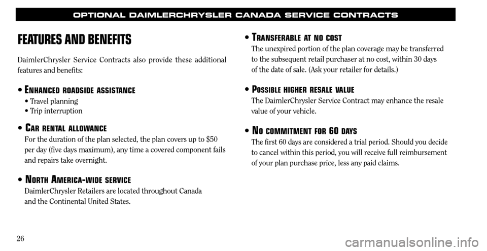 CHRYSLER SEBRING 2008 3.G Warranty Booklet 26
OPTIONAL DAIMLERCHRYSLER CANADA SERVICE CONTRACTS
TRANSFERABLE AT NO COST
The unexpired portion of the plan coverage may be transferred 
to the subsequent retail purchaser at no cost, within 30 day