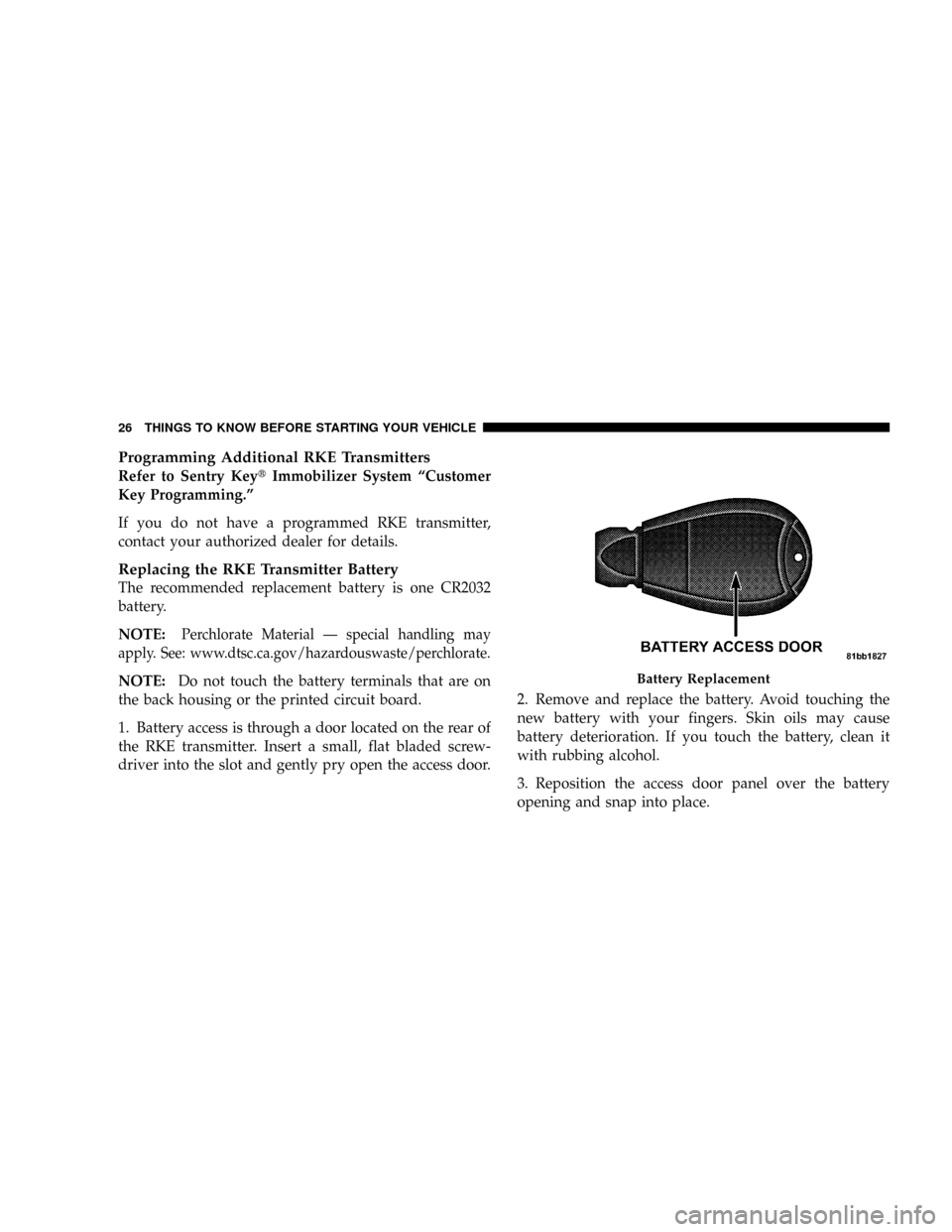 CHRYSLER TOWN AND COUNTRY 2008 5.G Owners Manual Programming Additional RKE Transmitters
Refer to Sentry KeytImmobilizer System ªCustomer
Key Programming.º
If you do not have a programmed RKE transmitter,
contact your authorized dealer for details