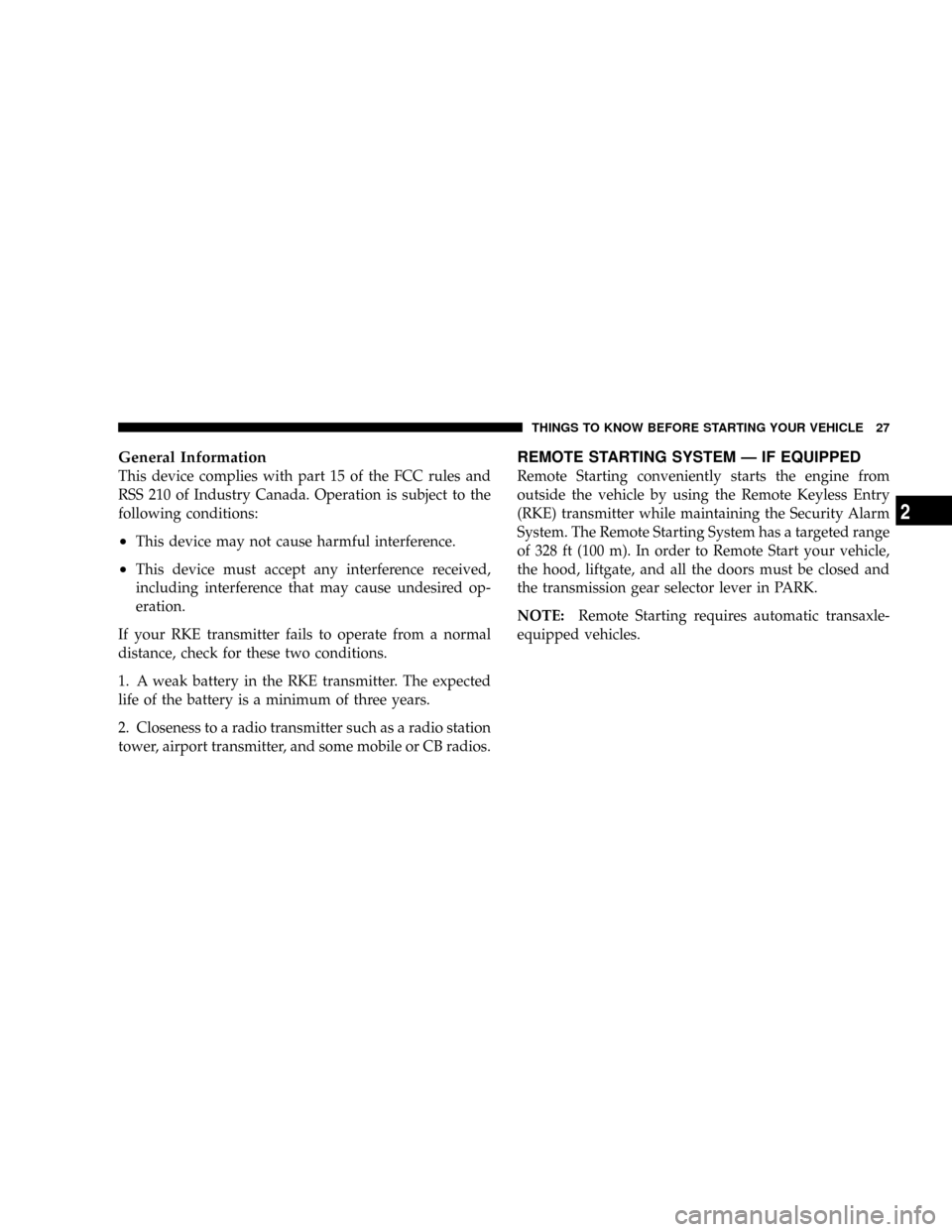 CHRYSLER TOWN AND COUNTRY 2008 5.G Owners Manual General Information
This device complies with part 15 of the FCC rules and
RSS 210 of Industry Canada. Operation is subject to the
following conditions:
²This device may not cause harmful interferenc