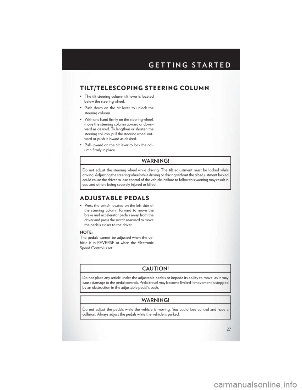 CHRYSLER TOWN AND COUNTRY 2013 5.G Owners Manual TILT/TELESCOPING STEERING COLUMN
• The tilt steering column tilt lever is locatedbelow the steering wheel.
• Push down on the tilt lever to unlock the steering column.
• With one hand firmly on 