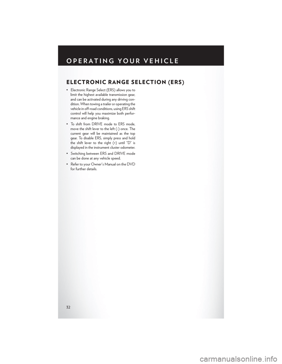 CHRYSLER TOWN AND COUNTRY 2013 5.G User Guide ELECTRONIC RANGE SELECTION (ERS)
•Electronic Range Select (ERS) allows you to
limit the highest available transmission gear,
and can be activated during any driving con-
dition. When towing a traile