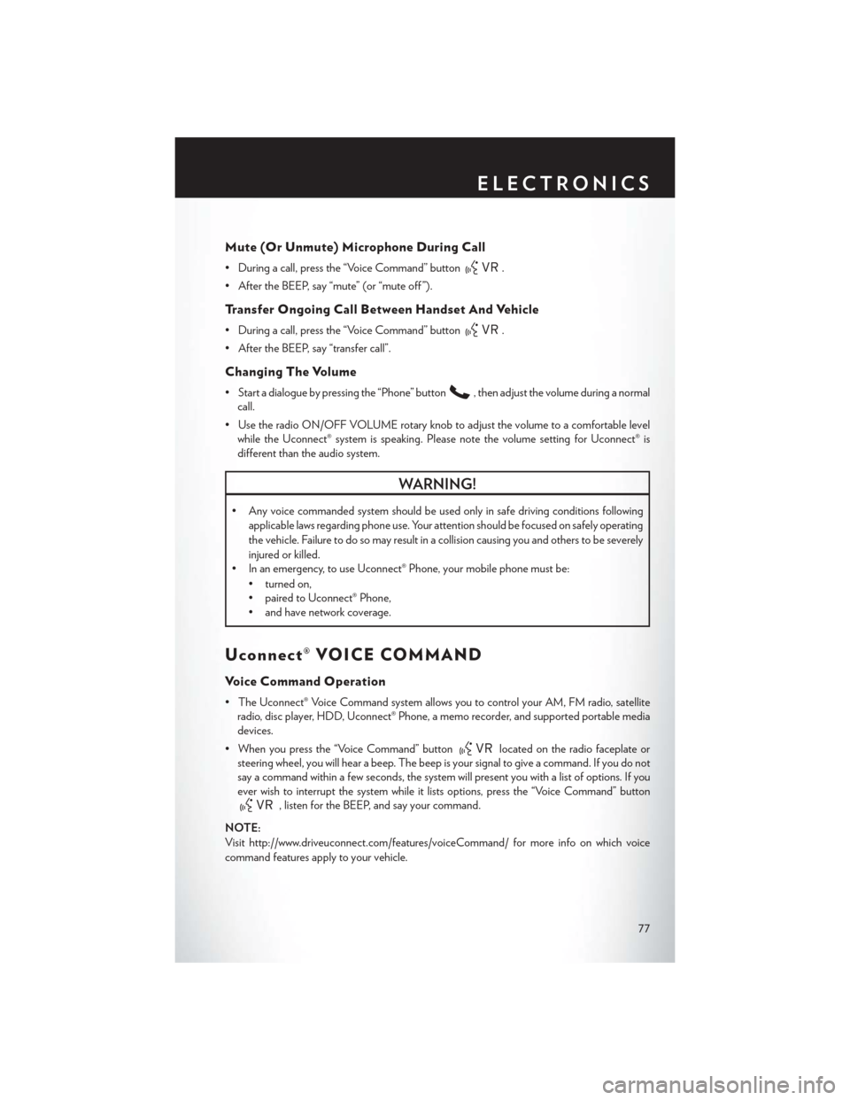 CHRYSLER TOWN AND COUNTRY 2013 5.G User Guide Mute (Or Unmute) Microphone During Call
• During a call, press the “Voice Command” button.
• After the BEEP, say “mute” (or “mute off ”).
Transfer Ongoing Call Between Handset And Vehi