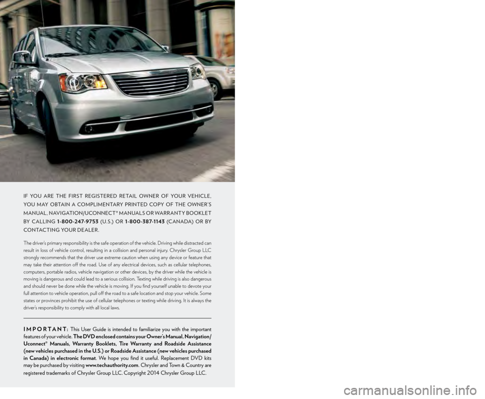 CHRYSLER TOWN AND COUNTRY 2015 5.G User Guide WARNING!
Driving  after  drinking  can  lead  to  a  collision.  Your  perceptions  are  less  sharp,  your 
reﬂexes  are  slower,  and  your  judgment  is  impaired  when  you  have  been  drinking